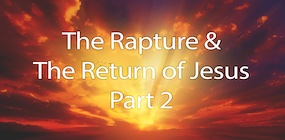 The Rapture and the Return of Jesus Part 2
